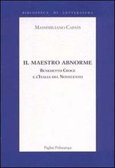 Il maestro abnorme. Benedetto Croce e l'Italia del Novecento di Massimiliano Capati edito da Polistampa