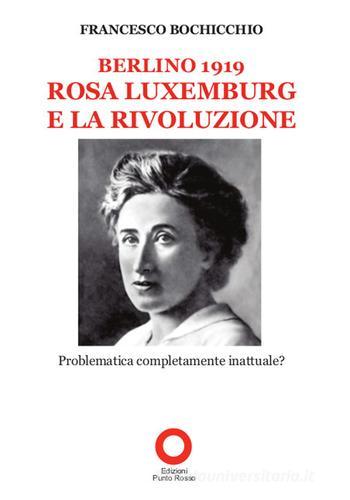 Berlino 1919. Rosa Luxemburg e la rivoluzione di Francesco Bochicchio edito da Edizioni Punto Rosso