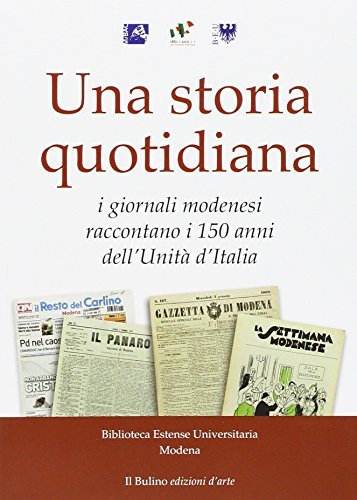 Una storia quotidiana. I giornali modenesi raccontano i 150 anni dell'Unità d'Italia edito da Il Bulino