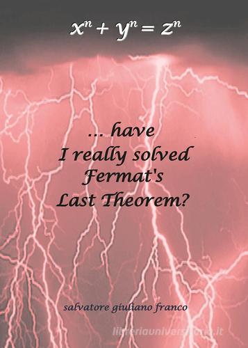 ...have I really solved Fermat's Last Theorem? di Salvatore G. Franco edito da Youcanprint