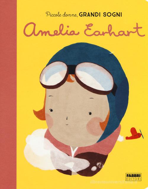 Amelia Earhart. Piccole donne, grandi sogni. Ediz. a colori di Maria Isabel Sánchez Vegara edito da Fabbri