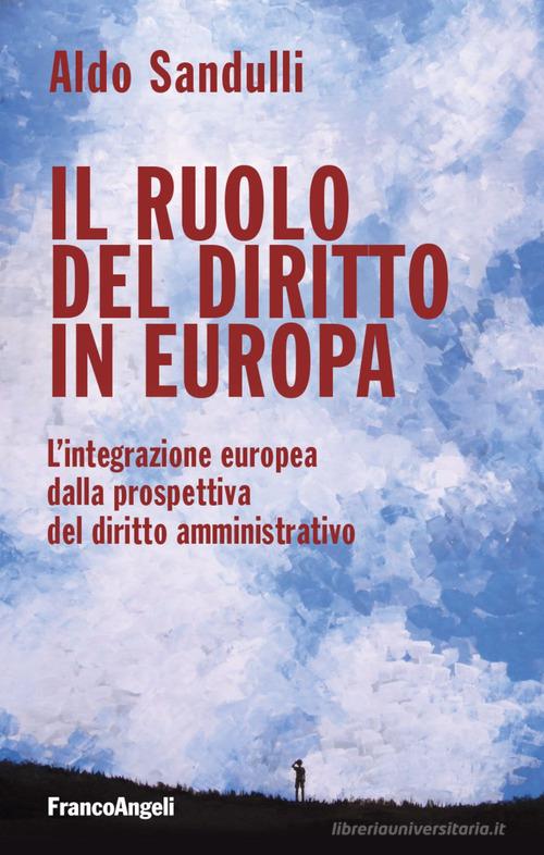 Il ruolo del diritto in Europa. L'integrazione europea dalla prospettiva del diritto amministrativo di Aldo Sandulli edito da Franco Angeli