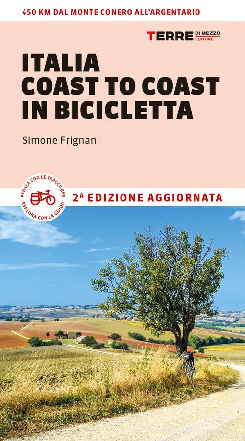 Italia coast to coast in bicicletta. 450 km dal Monte Conero all'Argentario di Simone Frignani edito da Terre di Mezzo