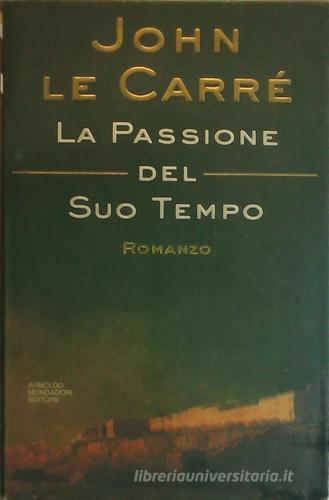 La passione del suo tempo di John Le Carré edito da Mondadori