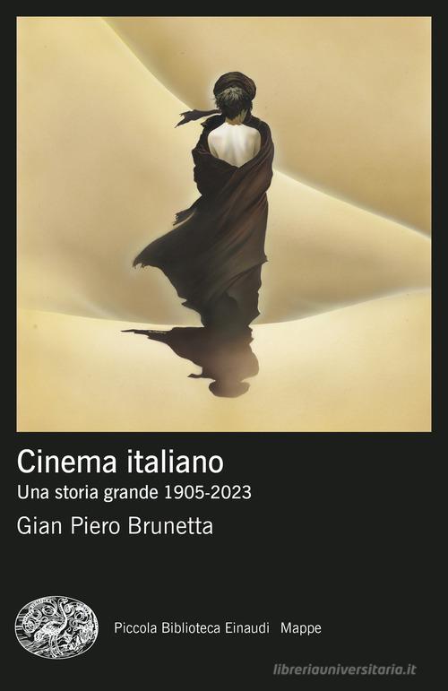 Cinema italiano. Una storia grande 1905-2023 di Gian Piero Brunetta edito da Einaudi