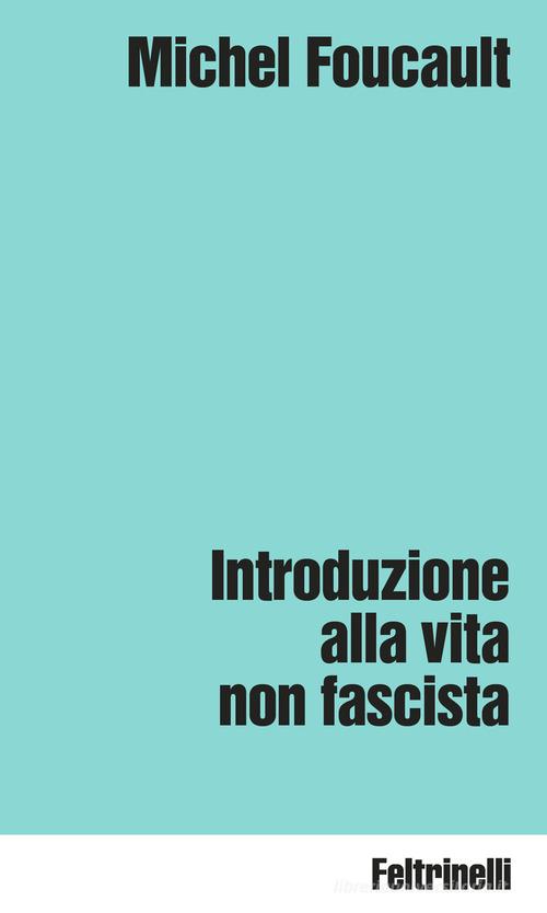 Introduzione alla vita non fascista di Michel Foucault edito da Feltrinelli
