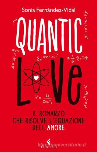 Quantic love. Il romanzo che risolve l'equazione dell'amore di Sonia Fernández-Vidal edito da Feltrinelli