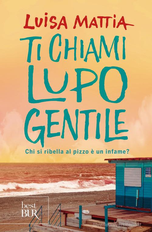 Libro Ti chiami Lupo Gentile. Chi si ribella al pizzo è un infame? di Luisa Mattia BUR Best BUR di Rizzoli