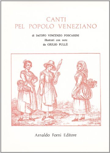 Canti del popolo veneziano (rist. anast. Venezia, 1844) di Iacopo V. Foscarini edito da Forni