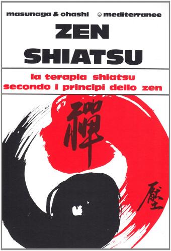 Zen shiatsu. La terapia shiatsu secondo i principi dello zen di Shizuto Masunaga, Wataru Ohashi edito da Edizioni Mediterranee