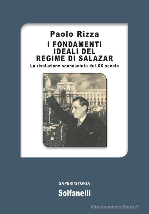 I fondamenti ideali del regime di Salazar. La rivoluzione sconosciuta del XX secolo di Paolo Rizza edito da Solfanelli