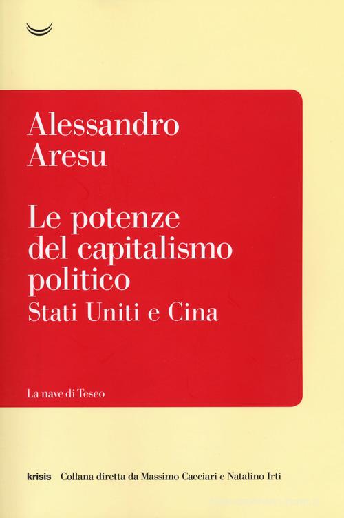 Le potenze del capitalismo politico. Stati Uniti e Cina di Alessandro Aresu edito da La nave di Teseo