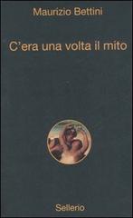 C'era una volta il mito di Maurizio Bettini edito da Sellerio Editore Palermo