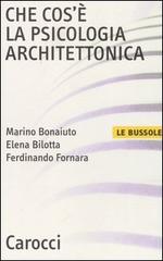 Che cos'è la psicologia architettonica di Marino Bonaiuto, Elena Bilotta, Ferdinando Fornara edito da Carocci