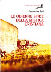 Le odierne sfide della mistica cristiana di Francesco Asti edito da Aracne