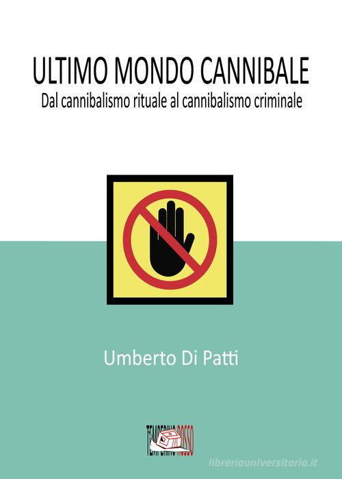 Ultimo mondo cannibale. Dal cannibalismo rituale al cannibalismo criminale di Umberto Di Patti edito da Temperino Rosso