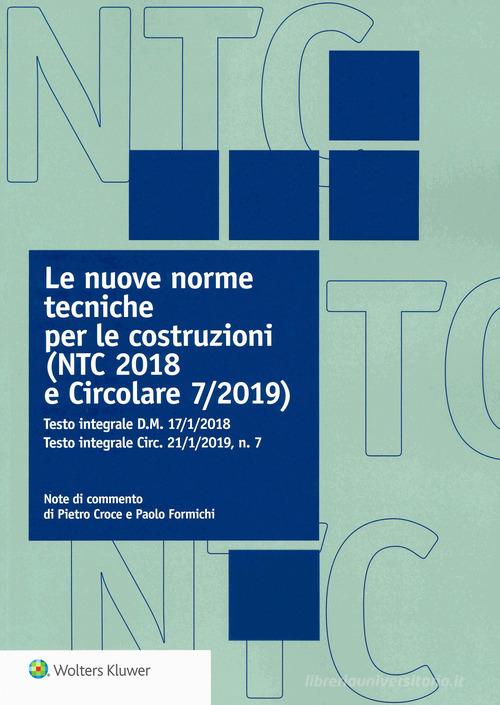 Le nuove norme tecniche per le costruzioni (NTC 2018 e Circolare 7/2019). Testo integrale D.M. 17/1/2018. Testo integrale Circ. 21/1/2019, n. 7 di Pietro Croce, Paolo Formichi edito da Wolters Kluwer Italia