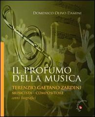 Il profumo della musica. Terenzio Gaetano Zardini musicista-compositore di Domenico O. Damini edito da Gabrielli Editori