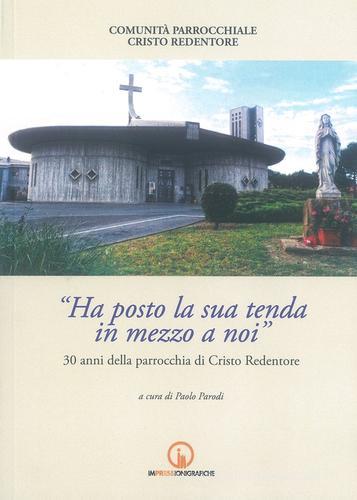 Ha posto la sua tenda in mezzo a noi. 30 anni della parrocchia di Cristo Redentore edito da Impressioni Grafiche