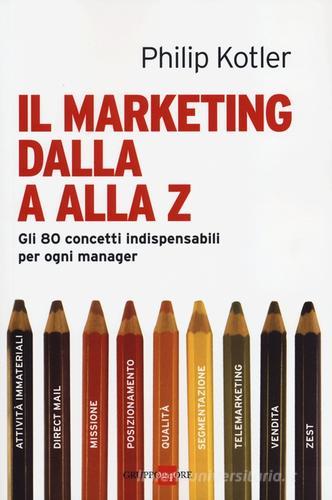 Il marketing dalla A alla Z. Gli 80 concetti indispensabili per ogni manager di Philip Kotler edito da Il Sole 24 Ore