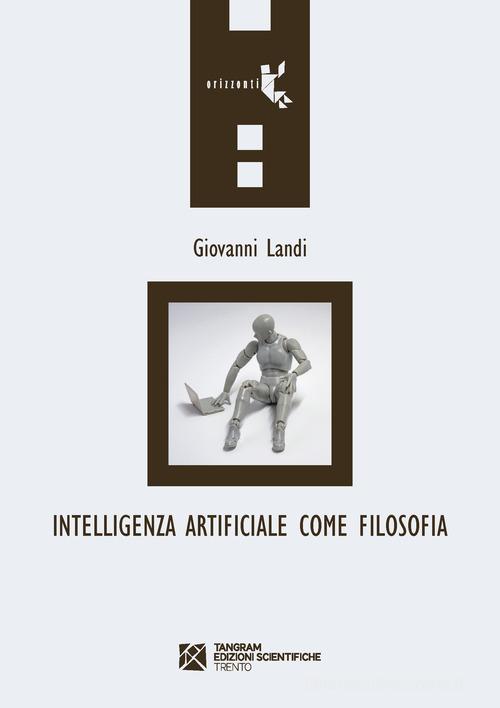 Intelligenza artificiale come filosofia di Giovanni Landi edito da Tangram Edizioni Scientifiche