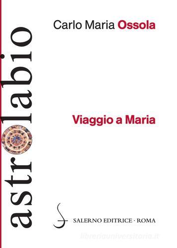 Viaggio a Maria di Carlo Maria Ossola edito da Salerno Editrice