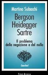Bergson, Heidegger, Sartre. Il problema della negazione e del nulla di Martina Subacchi edito da Firenze Atheneum