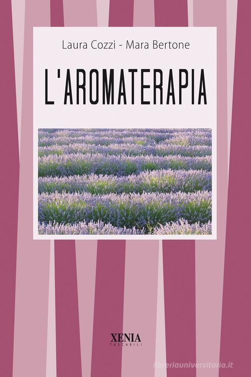 L' aromaterapia di Laura Cozzi, Mara Bertona edito da Xenia