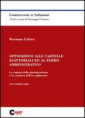 Opposizioni alle cartelle esattoriali ed al fermo amministrativo. Le ragioni della giurisprudenza e la casistica dell'accoglimento. Con formulario di Rosanna Cafaro edito da Halley Editrice