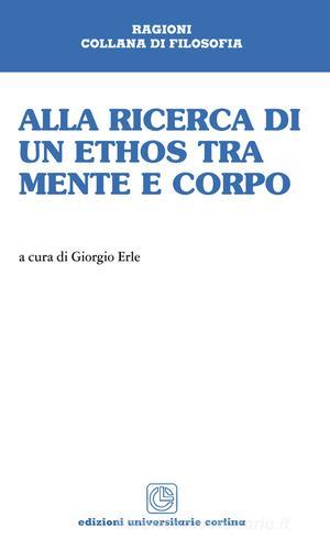 Alla ricerca di un ethos tra mente e corpo di Giorgio Erle edito da Cortina (Verona)