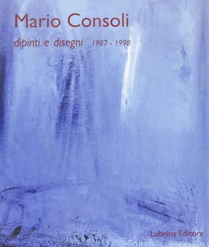 Mario Consoli. Dipinti e disegni (1987-98). Catalogo della mostra (dicembre 1998) di Antonio Censi edito da Lubrina Bramani Editore
