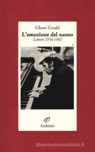 L' emozione del suono. Lettere 1956-1982 di Glenn Gould edito da Archinto