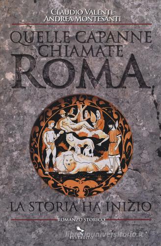 Quelle capanne chiamate Roma. La storia ha inizio di Claudio Valente, Andrea Montesanti edito da Reverdito