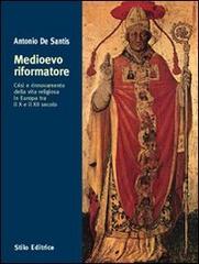 Medioevo riformatore. Crisi e rinnovamento della vita religiosa in Europa tra il X e il XII secolo di Antonio De Santis edito da Stilo