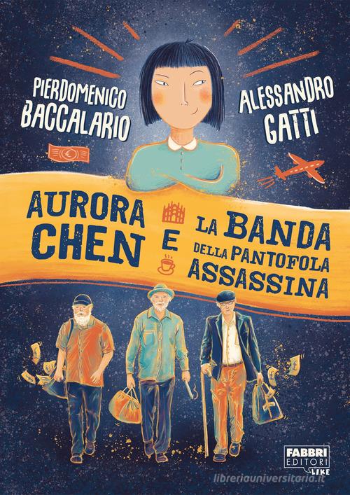 Aurora Chen e la banda della pantofola assassina di Pierdomenico Baccalario, Alessandro Gatti edito da Fabbri