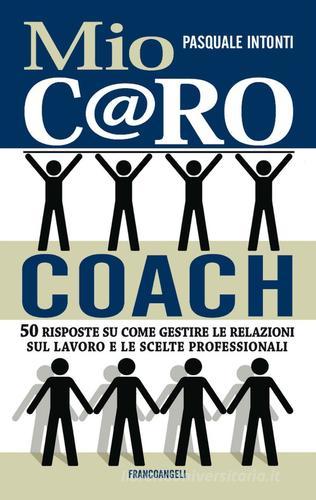 Mio c@ro coach. 50 risposte su come gestire le relazioni sul lavoro e le scelte professionali di Pasquale Intonti edito da Franco Angeli