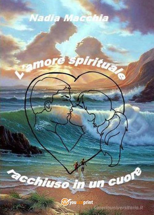 L' amore spirituale racchiuso in un cuore di Nadia Macchia edito da Youcanprint