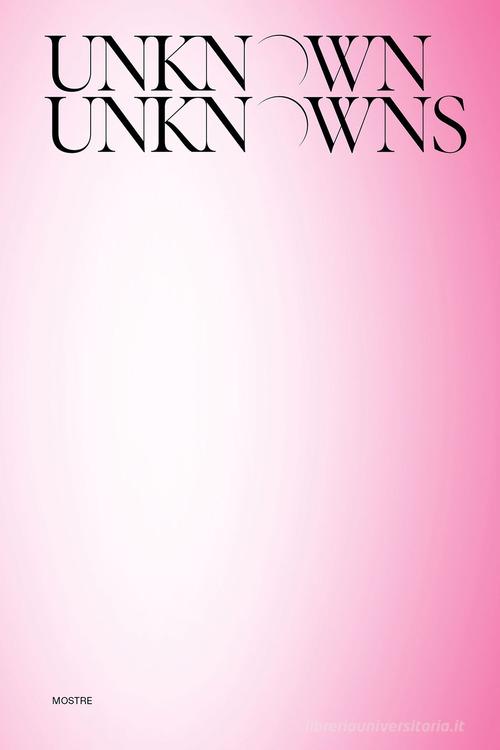 Unknown Unknowns. An introduction to mysteries. Mostre. Ediz. illustrata edito da Electa