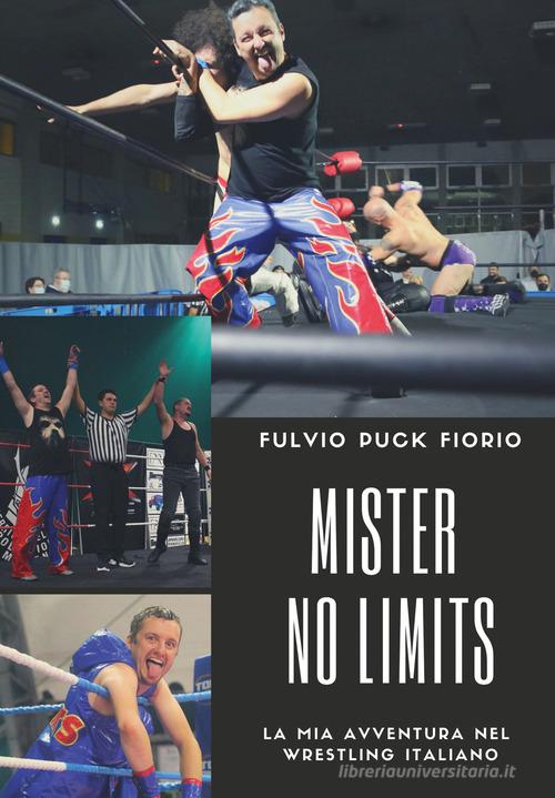 Mister no limits. La mia avventura nel wrestling italiano di Fulvio Fiorio edito da Youcanprint