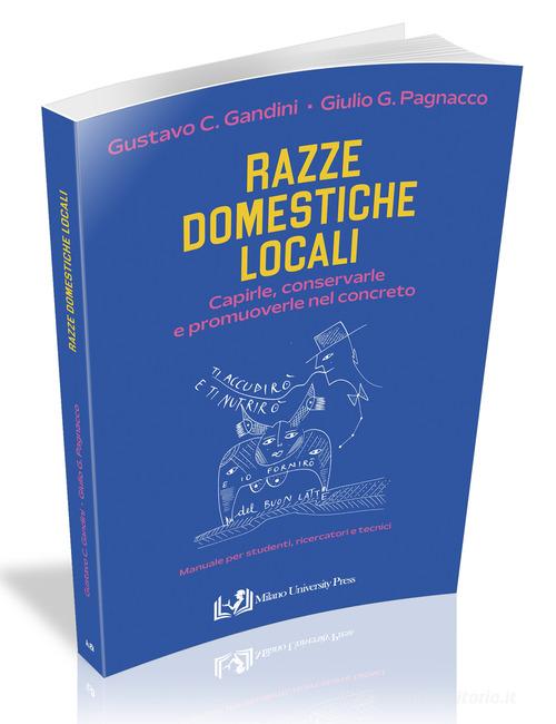 Razze domestiche locali. Capirle, conservarle e promuoverle nel concreto di Gustavo C. Gandini, Giulio Pagnacco edito da Milano University Press
