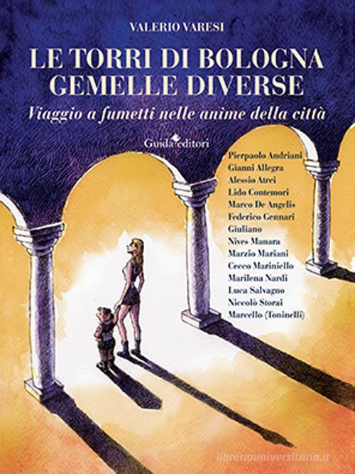 Le torri di Bologna gemelle diverse. Viaggio a fumetti nelle anime della città di Valerio Varesi edito da Guida