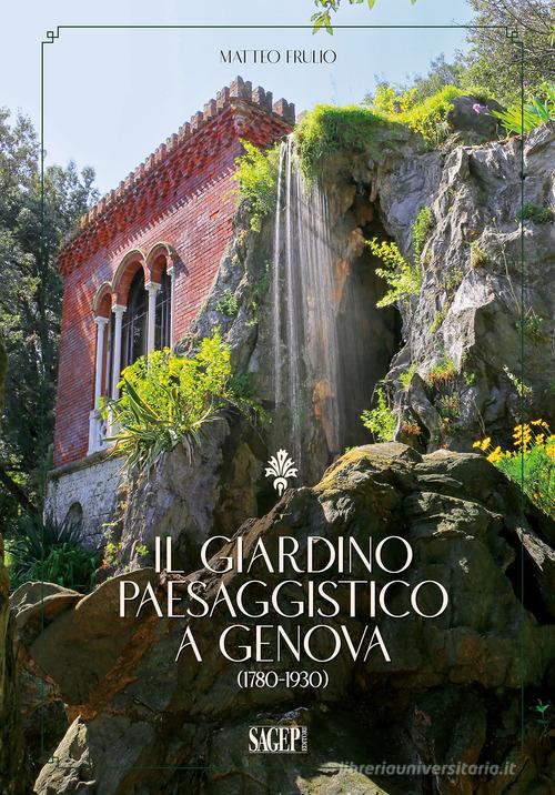 Il giardino paesaggistico a Genova (1780-1930) di Matteo Frulio edito da SAGEP