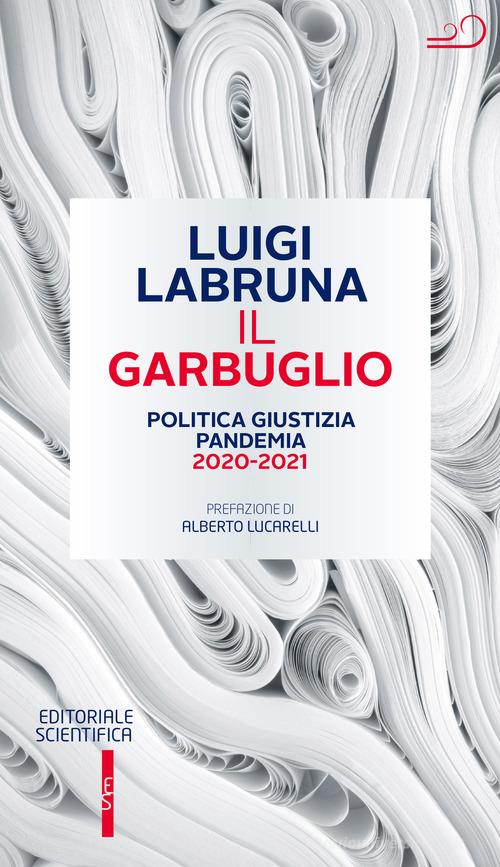 Il garbuglio. Politica, giustizia, pandemia 2020-2021 di Luigi Labruna edito da Editoriale Scientifica