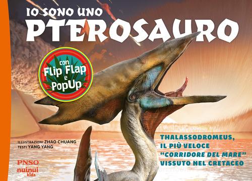 Io sono uno Pterosauro. Thalassodromeus, il più veloce «corridore del mare» vissuto nel cretaceo. Ediz. a colori di Yang Yang edito da Nuinui