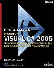 Programmare Microsoft Visual C# 2005. Tecniche di programmazione con le classi base del Microsoft .net framework 2.0 di Francesco Balena edito da Mondadori Informatica