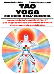 Tao yoga. Chi kung dell'energia di Mantak Chia edito da Edizioni Mediterranee