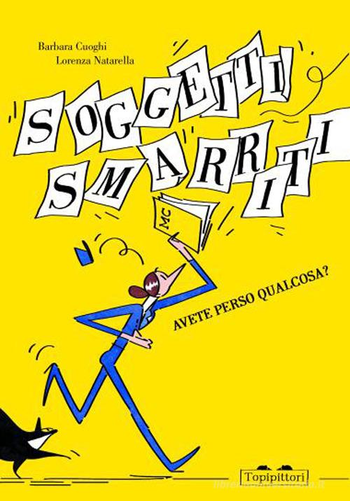 Soggetti smarriti. Avete perso qualcosa? Ediz. a colori di Barbara Cuoghi edito da TopiPittori