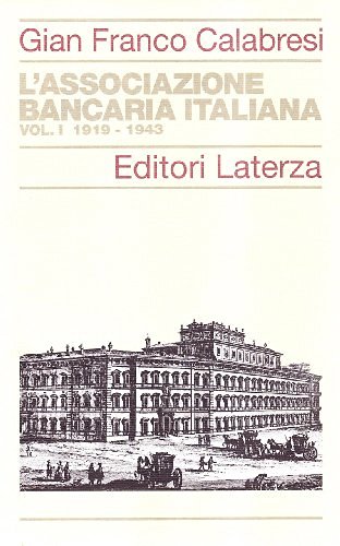 L' Associazione Bancaria Italiana (1919-1943) vol.1 di G. Franco Calabresi edito da Laterza