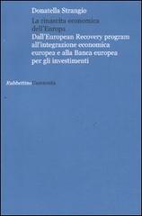 La rinascita economica dell'Europa. Dall'European Recovery program all'integrazione economica europea e alla Banca europea per gli investimenti di Donatella Strangio edito da Rubbettino