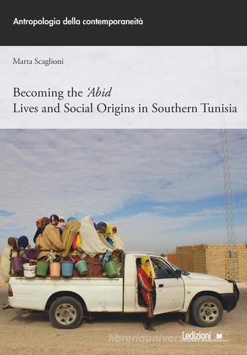 Becoming the 'Abid. Lives and social origins in Southern Tunisia di Marta Scaglioni edito da Ledizioni